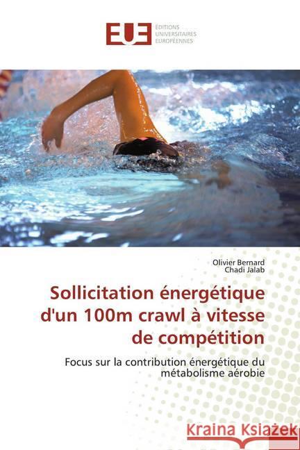 Sollicitation énergétique d'un 100m crawl à vitesse de compétition : Focus sur la contribution énergétique du métabolisme aérobie Bernard, Olivier; Jalab, Chadi 9786139516179 Éditions universitaires européennes - książka
