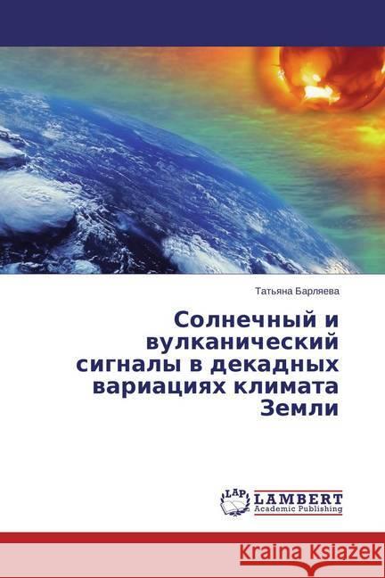 Solnechnyj i vulkanicheskij signaly v dekadnyh variaciyah klimata Zemli Barlyaeva, Tat'yana 9783659579141 LAP Lambert Academic Publishing - książka