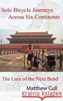 Solo Bicycle Journeys Across Six Continents: The Lure of the Next Bend Matthew Cull 9780985385644 Life's Passion Publishing - książka