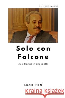 Solo con Falcone: maxidramma in cinque atti Pizzi, Marco 9781533345929 Createspace Independent Publishing Platform - książka