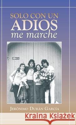 Solo Con Un Adios - Me Marche Jeronimo Duran Garcia 9781463347413 Palibrio - książka