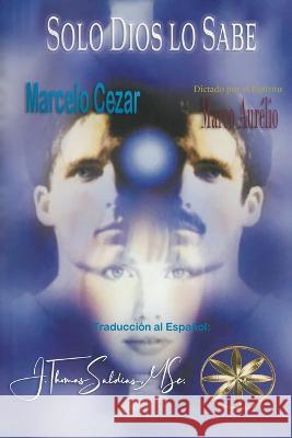 Solo Dios Lo Sabe Marcelo Cezar Por El Espiritu Marco Aurelio J Thomas Msc Saldias 9798215476000 World Spiritist Institute - książka