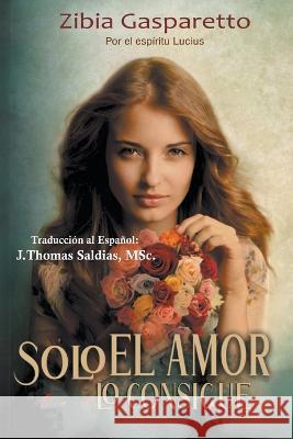 Solo el Amor lo Consigue Zibia Gasparetto Por El Espiritu Lucius J Thomas Msc Saldias 9798215921654 World Spiritist Institute - książka
