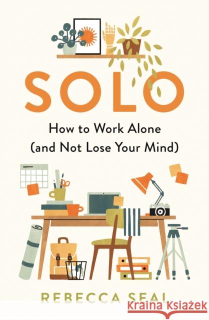 Solo: How to Work Alone (and Not Lose Your Mind) Rebecca Seal   9781788164856 Profile Books Ltd - książka