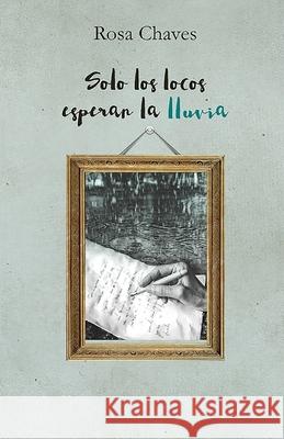 Solo los locos esperan la lluvia Rosa Chaves 9781981246809 Createspace Independent Publishing Platform - książka