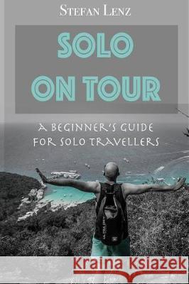 Solo on Tour: A Beginners Guide for Solo Travellers Stefan Lenz 9781090397935 Independently Published - książka