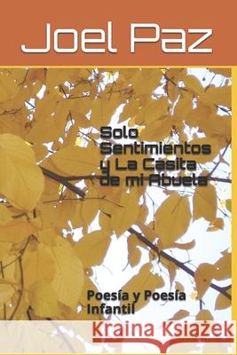 Solo Sentimientos y La Casita de mi Abuela: Poesía y Poesía Infantil Paz, Joel Alberto 9781522076049 Independently Published - książka