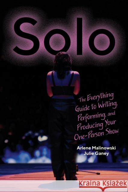 Solo: The Everything Guide to Writing, Performing, and Producing Your One-Person Show Julie Ganey 9780810149717 Northwestern University Press - książka