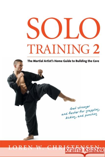 Solo Training 2: The Martial Artist's Guide to Building the Core Loren W. Christensen 9781594394904 YMAA Publication Center - książka