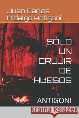 Sólo Un Crujir de Huesos: Antigoni Juan Carlos Hidalgo Antigoni, Louis Antigoni 9798570503984 Independently Published - książka