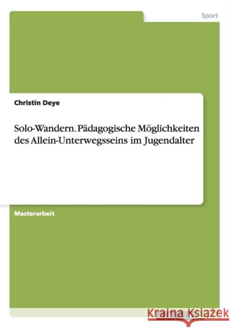 Solo-Wandern. Pädagogische Möglichkeiten des Allein-Unterwegsseins im Jugendalter Deye, Christin 9783656767336 Grin Verlag Gmbh - książka