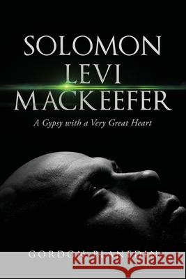 Solomon Levi MacKeefer: A Gypsy with a Very Great Heart Gordon Planiden 9781952062858 Gordon Planedin Books - książka