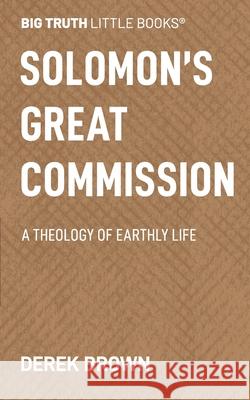 Solomon's Great Commission: A Theology of Earthly Life Derek Brown 9781733604154 Gbf Press - książka