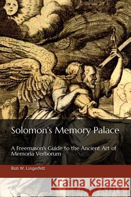 Solomon's Memory Palace: A Freemason's Guide to the Ancient Art of Memoria Verborum Bob W. Lingerfelt 9781077514409 Independently Published - książka