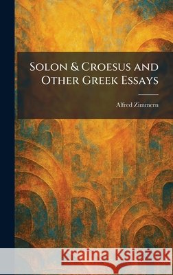 Solon & Croesus and Other Greek Essays Zimmern, Alfred 9781025991702 Tradd Street Press - książka