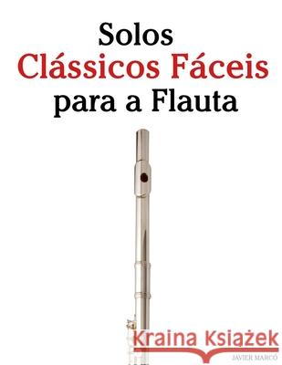 Solos Cl?ssicos F?ceis para a Flauta: Com can??es de Bach, Mozart, Beethoven, Vivaldi e outros compositores Javier Marc? 9789974936997 Marco Musica - książka