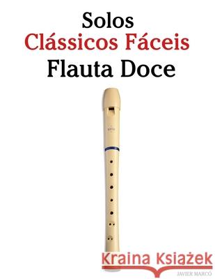 Solos Cl?ssicos F?ceis para Flauta Doce: Com can??es de Bach, Mozart, Beethoven, Vivaldi e outros compositores Javier Marc? 9789974936904 Marco Musica - książka