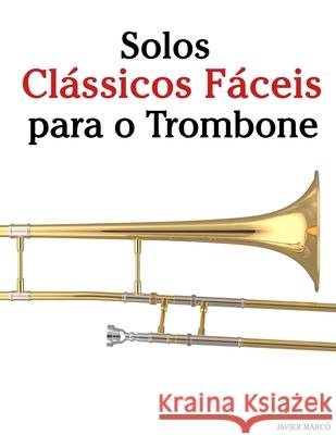 Solos Cl?ssicos F?ceis para o Trombone: Com can??es de Bach, Mozart, Beethoven, Vivaldi e outros compositores Javier Marc? 9789974936867 Marco Musica - książka