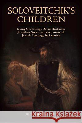 Soloveitchik\'s Children: Irving Greenberg, David Hartman, Jonathan Sacks, and the Future of Jewish Theology in America Daniel Ross Goodman 9780817360924 University Alabama Press - książka
