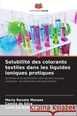 Solubilit? des colorants textiles dans les liquides ioniques protiques Maria Renata Moraes Camila D L?cio Cardoz 9786207578634 Editions Notre Savoir - książka