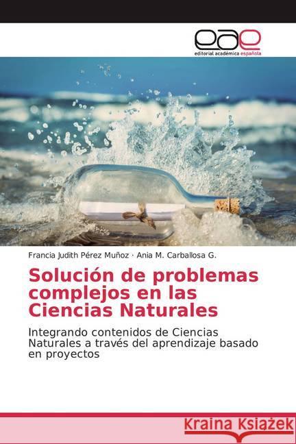 Solución de problemas complejos en las Ciencias Naturales : Integrando contenidos de Ciencias Naturales a través del aprendizaje basado en proyectos Pérez Muñoz, Francia Judith; Carballosa G., Ania M. 9786139094035 Editorial Académica Española - książka