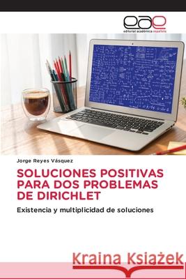 SOLUCIONES POSITIVAS PARA DOS PROBLEMAS DE DIRICHLET Reyes Vásquez, Jorge 9786136499413 Editorial Académica Española - książka