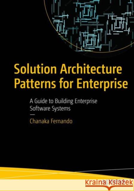 Solution Architecture Patterns for Enterprise: A Guide to Building Enterprise Software Systems Chanaka Fernando 9781484289471 Apress - książka