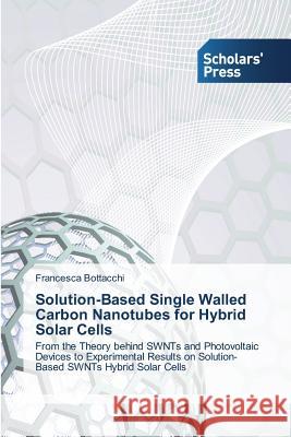 Solution-Based Single Walled Carbon Nanotubes for Hybrid Solar Cells Bottacchi Francesca 9783639701081 Scholars' Press - książka