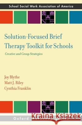 Solution-Focused Brief Therapy Toolkit for Schools: Creative and Group Strategies Joy Blythe Matthew J. Riley Cynthia Franklin 9780197818015 Oxford University Press - książka