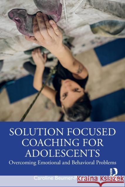 Solution Focused Coaching for Adolescents: Overcoming Emotional and Behavioral Problems Beumer-Peeters, Caroline 9780367747237 Routledge - książka