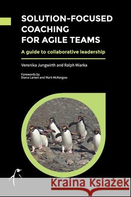 Solution-Focused Coaching For Agile Teams: A guide to collaborative leadership Veronika Jungwirth Ralph Miarka 9780993346347 Solutions Books - książka