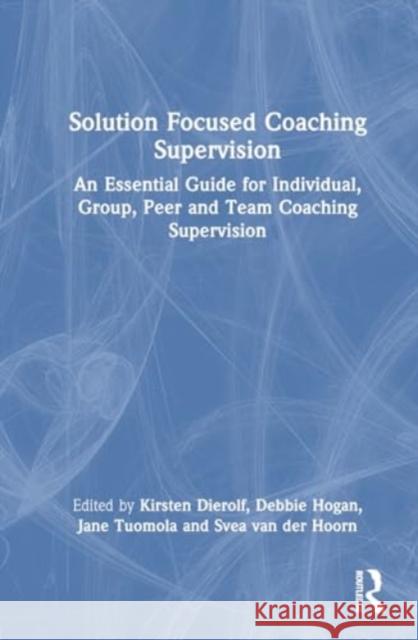 Solution Focused Coaching Supervision: An Essential Guide for Individual, Group, Peer and Team Coaching Supervision Kirsten Dierolf Debbie Hogan Jane Tuomola 9781032487380 Routledge - książka