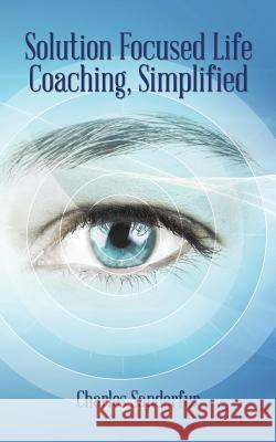 Solution Focused Life Coaching, Simplified Charles Sanderfur 9781496936233 Authorhouse - książka