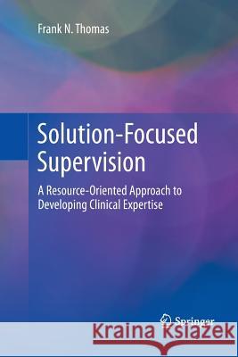 Solution-Focused Supervision: A Resource-Oriented Approach to Developing Clinical Expertise Thomas, Frank N. 9781489986931 Springer - książka