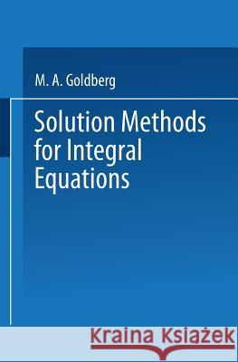 Solution Methods for Integral Equations: Theory and Applications Goldberg, M. A. 9781475714685 Springer - książka