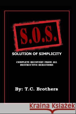 Solution Of Simplicity S.O.S.: Complete Recovery from All Destructive Behaviors Brothers, T. C. 9780990703907 Simplytc & Co. - książka