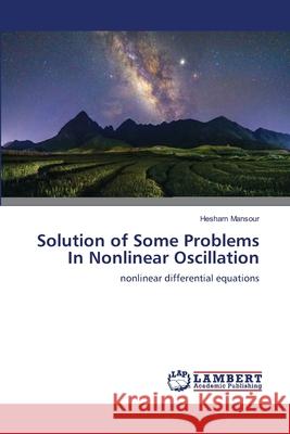 Solution of Some Problems In Nonlinear Oscillation Hesham Mansour 9786203200867 LAP Lambert Academic Publishing - książka