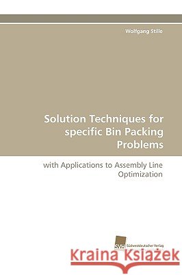 Solution Techniques for specific Bin Packing Problems : with Applications to Assembly Line Optimization Wolfgang Stille 9783838113142 Suedwestdeutscher Verlag Fuer Hochschulschrif - książka