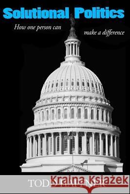 Solutional Politics: How one person can make a difference Haffner, Todd 9781500887544 Createspace - książka