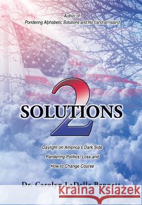 Solutions 2: Daylight on America'S Dark Side: Pandering Politics, Loss; and How to Change Course Carolyn Ladelle Bennett 9781984518682 Xlibris Us - książka