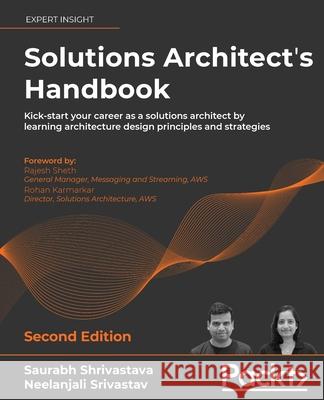 Solutions Architect's Handbook - Second Edition: Kick-start your career as a solutions architect by learning architecture design principles and strate Saurabh Shrivastava Neelanjali Srivastav 9781801816618 Packt Publishing - książka