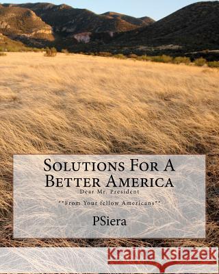 Solutions For A Better America: Dear Mr. President **From Your fellow Americans** Psiera 9781456322199 Createspace - książka