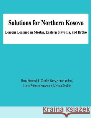 Solutions for Northern Kosovo: Lessons Learned in Mostar, Eastern Slavonia, and Brcko Hans Binnendijk Charles Barry Gina Cordero 9781478138433 Createspace - książka