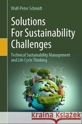 Solutions for Sustainability Challenges: Technical Sustainability Management and Life Cycle Thinking Wulf-Peter Schmidt 9783031636233 Springer - książka