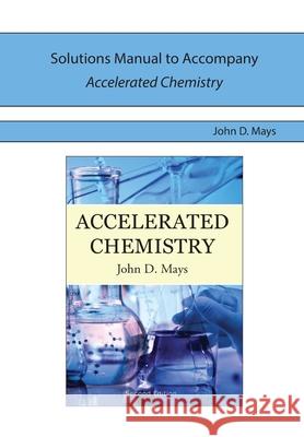 Solutions Manual for Accelerated Chemistry John D. Mays 9780998169927 Centripetal Press - książka