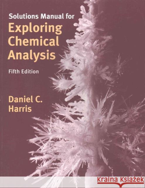 Solutions Manual for Exploring Chemical Analysis Daniel C. Harris 9781464106415 Ingram - książka