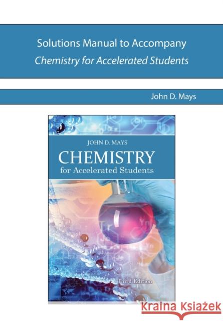 Solutions Manual to Accompany Chemistry for Accelerated Students John Mays 9780988322882 Novare Science and Math - książka