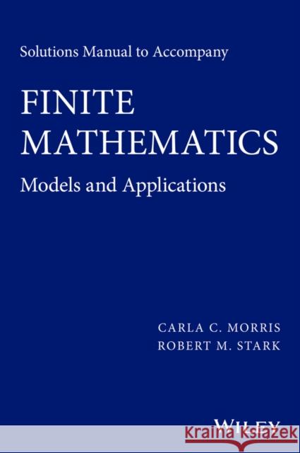 Solutions Manual to Accompany Finite Mathematics: Models and Applications Morris, Carla C. 9781119015413 Wiley - książka