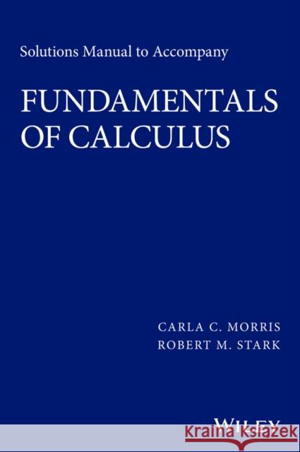 Solutions Manual to Accompany Fundamentals of Calculus Morris, Carla C. 9781119015345 Wiley - książka