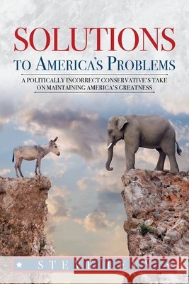 Solutions to America's Problems: A Politically Incorrect Conservative's Take on Maintaining America's Greatness Steve Levy 9781649902146 Steve Levy - książka